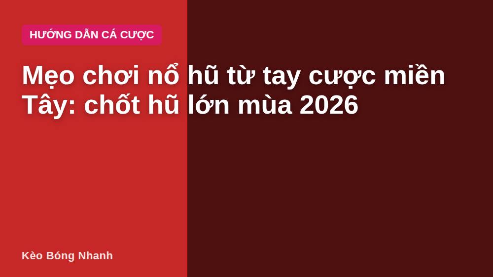 Mẹo chơi nổ hũ từ tay cược miền Tây: chốt hũ lớn mùa 2026
