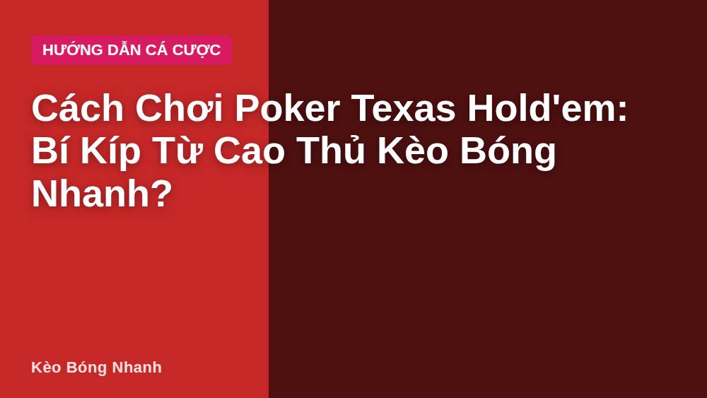 Cách Chơi Poker Texas Hold'em: Bí Kíp Từ Cao Thủ Kèo Bóng Nhanh?