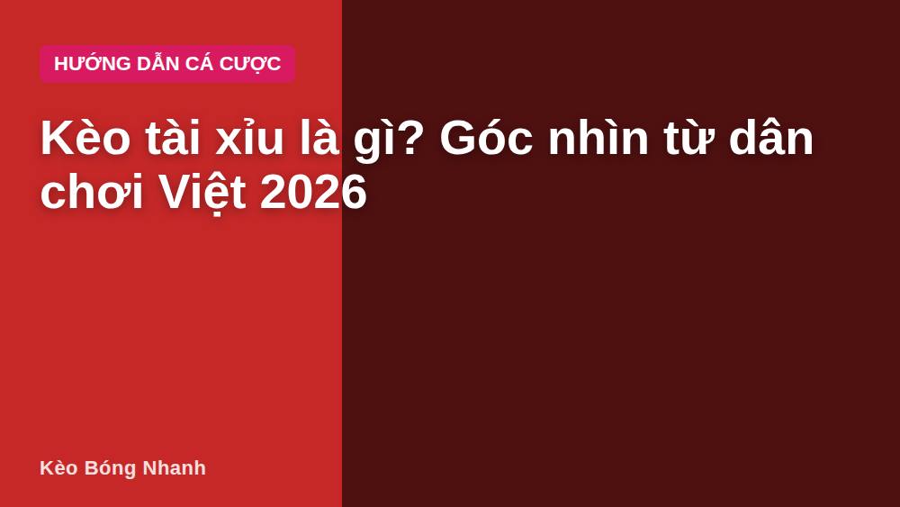 Kèo tài xỉu là gì? Góc nhìn từ dân chơi Việt 2026