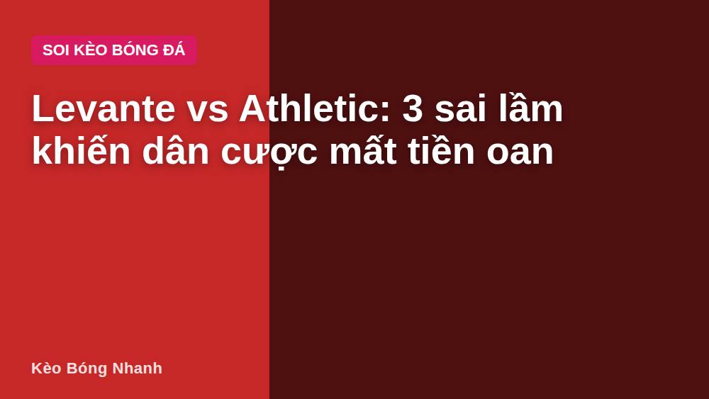 Levante vs Athletic: 3 sai lầm khiến dân cược mất tiền oan