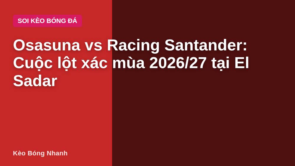 Osasuna vs Racing Santander: Cuộc lột xác mùa 2026/27 tại El Sadar